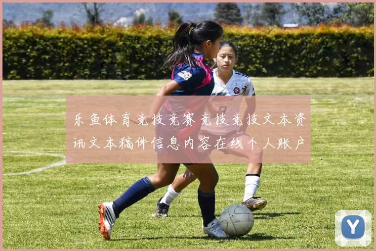 乐鱼体育竞技竞赛竞技竞技文本资讯文本稿件信息内容在线个人账户玩家个人账户账户个人账户登入网页入口地址地址地址地址