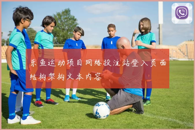 乐鱼运动项目网络投注站登入页面结构架构文本内容
