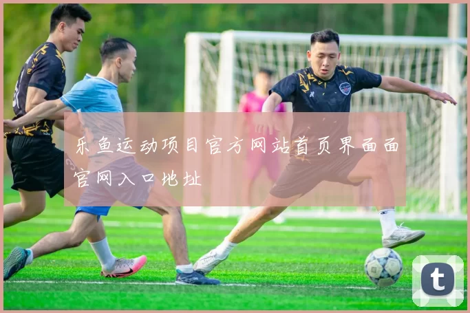 乐鱼运动项目官方网站首页界面面官网入口地址