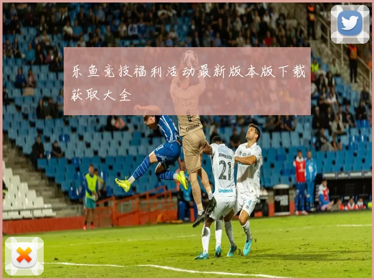 乐鱼竞技福利活动最新版本版下载获取大全