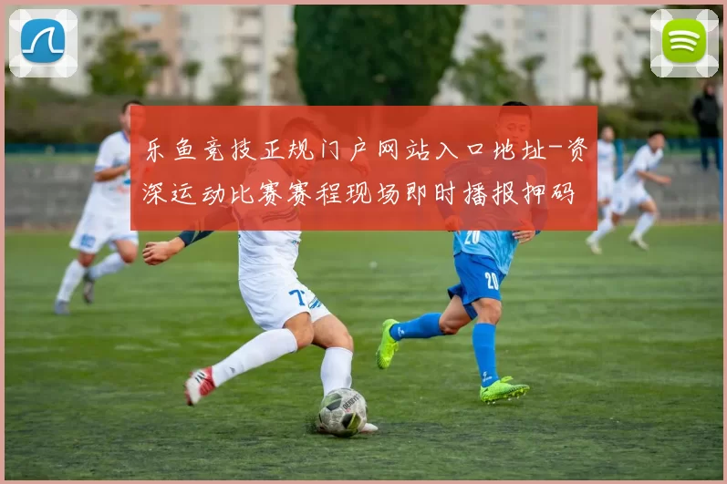 乐鱼竞技正规门户网站入口地址-资深运动比赛赛程现场即时播报押码站 福利彩2