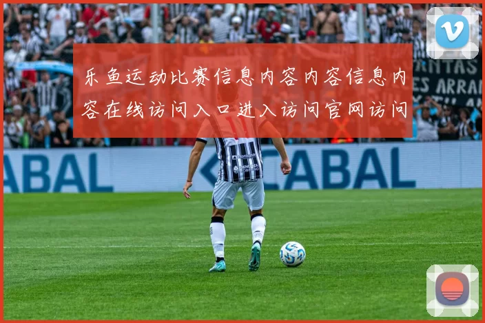 乐鱼运动比赛信息内容内容信息内容在线访问入口进入访问官网访问入口权威认证站点账户登入