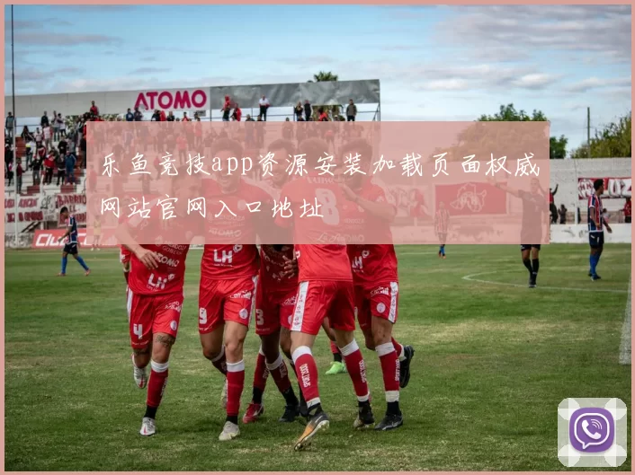 乐鱼竞技app资源安装加载页面权威网站官网入口地址