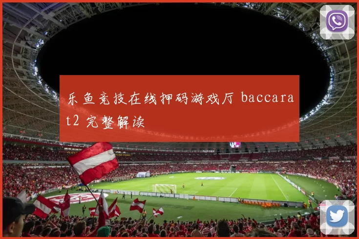 乐鱼竞技在线押码游戏厅 baccarat2 完整解读