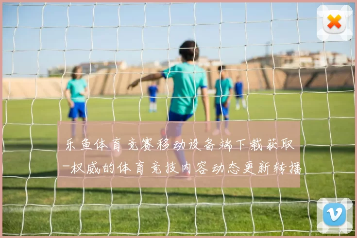 乐鱼体育竞赛移动设备端下载获取-权威的体育竞技内容动态更新转播游戏厅